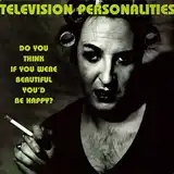TELEVISION PERSONALITIES ‎/ DO YOU THINK IF YOU WERE BEAUTIFUL YOU'D BE HAPPY?Υʥ쥳ɥ㥱å ()