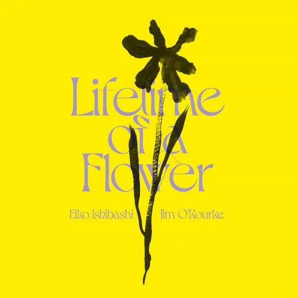 EIKO ISHIBASHI  JIM O'ROURKE / LIFETIME OF A FLOWER 