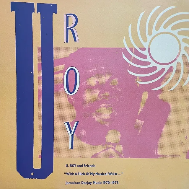 U ROY AND FRIENDS / WITH A FLICK OF MY MUSICAL WRIST: JAMAICAN DEEJAY MUSIC 1970-1973